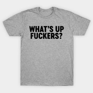 What's Up Fuckers (Black) Funny T-Shirt